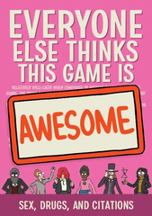 Everyone Else Thinks This Game Is Awesome! - Sex, Drugs & Citations Expansion